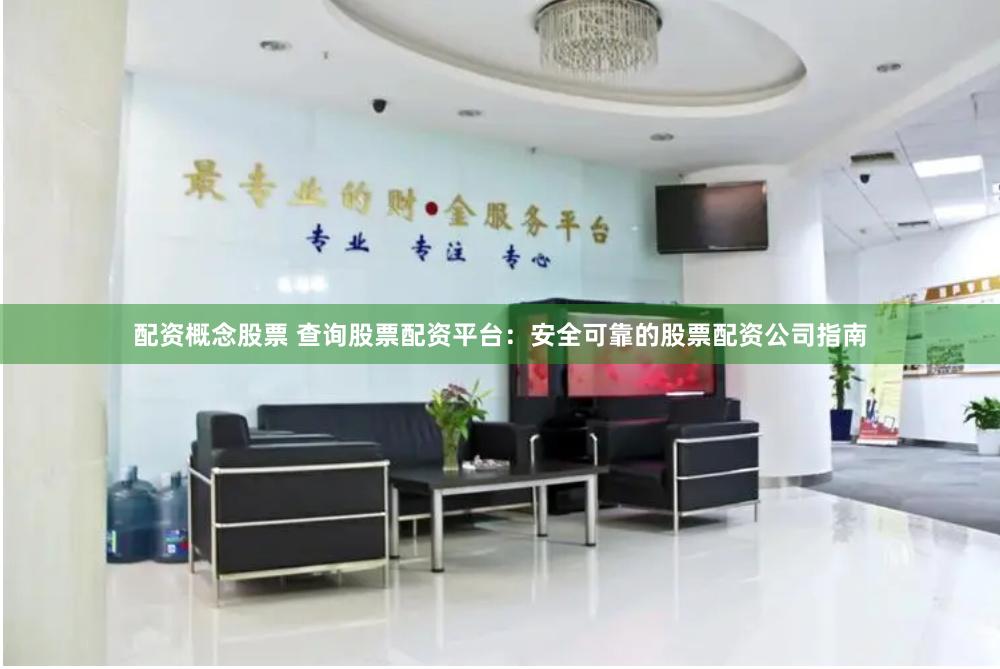 配资概念股票 查询股票配资平台：安全可靠的股票配资公司指南