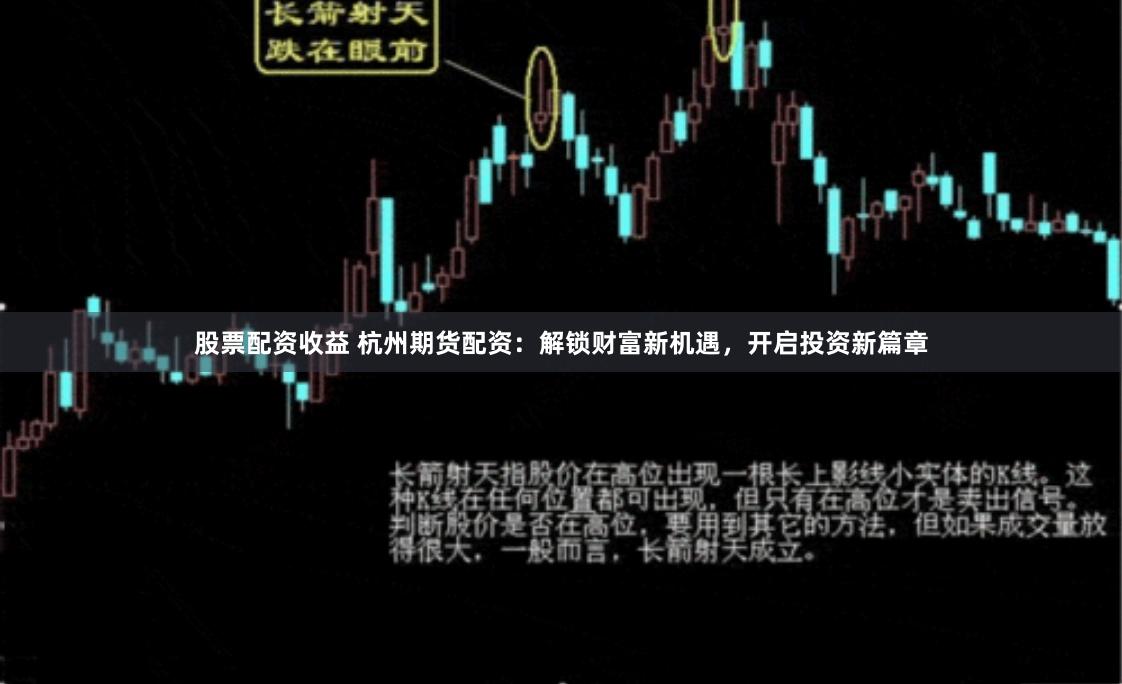 股票配资收益 杭州期货配资：解锁财富新机遇，开启投资新篇章