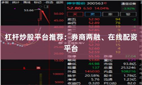 杠杆炒股平台推荐：券商两融、在线配资平台