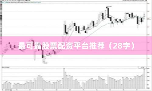最可靠股票配资平台推荐（28字）