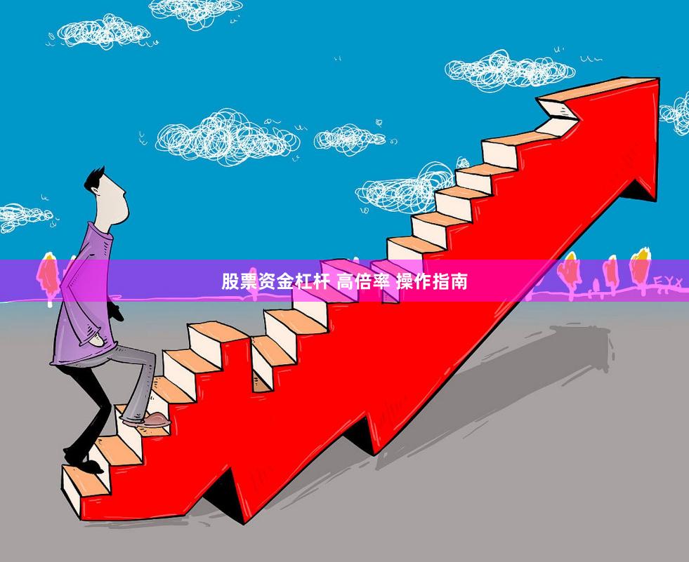 股票资金杠杆 高倍率 操作指南